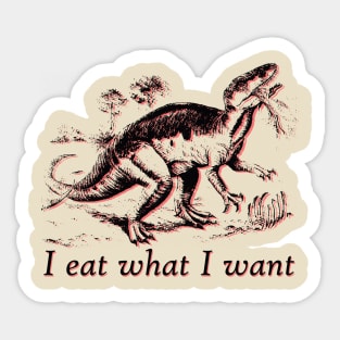 I eat what I want dinosaur Sticker